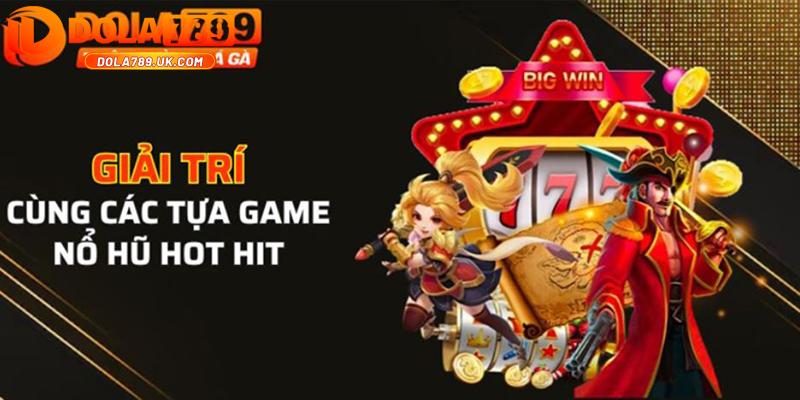 Nổ hũ DOLA789 – Thiên đường của những Jackpot nghìn đô 4 game no hu dola789