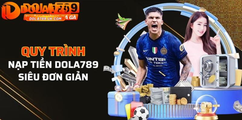 Nạp tiền DOLA789 – Hướng dẫn gửi tiền thành công chỉ trong 2 phút 1 Nạp tiền DOLA789 rất đơn giản