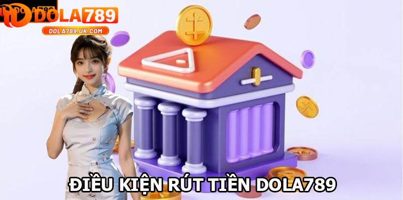 Rút tiền DOLA789 – Hướng dẫn rút tiền về ví an toàn, nhanh chóng 1 điều kiện rút tiền DOLA789